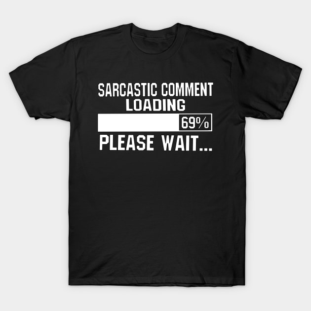 Sarcastic Comment Loading 69% Please Wait... T-Shirt by blueversion